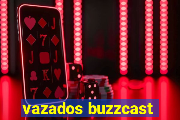 vazados buzzcast